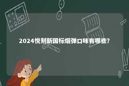 2024悦刻新国标烟弹口味有哪些？ 